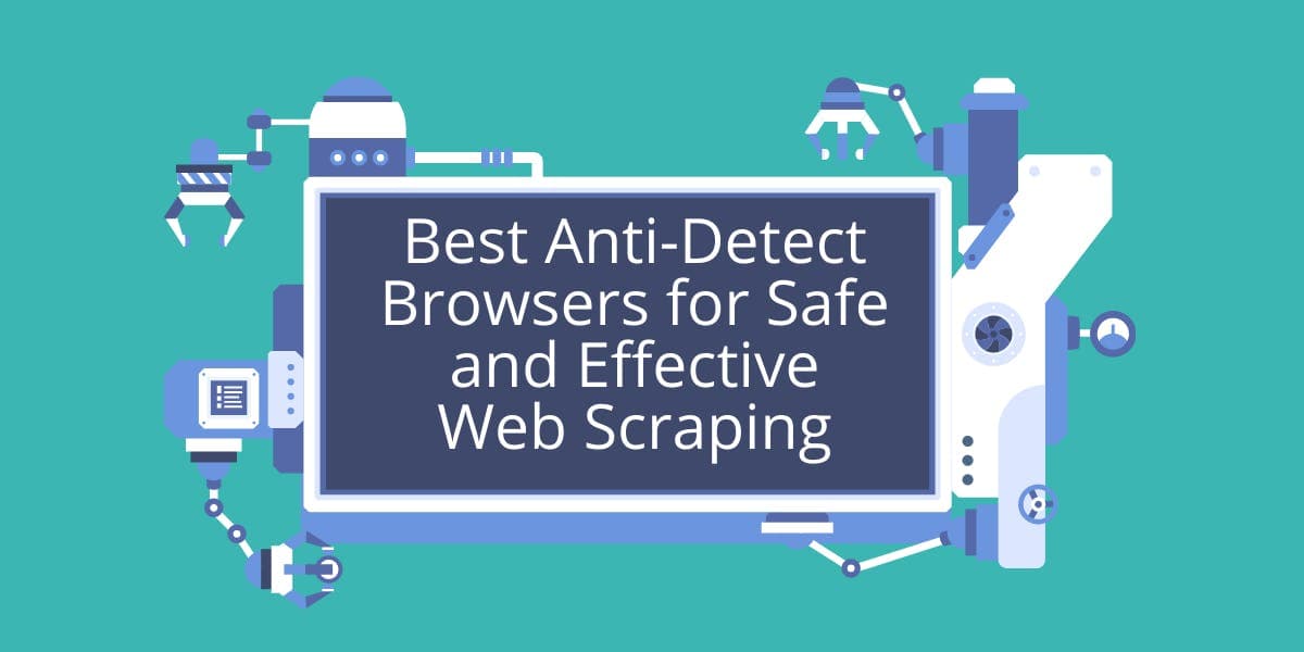 Die besten Anti-Detect-Browser für sicheres und effektives Web-Scraping