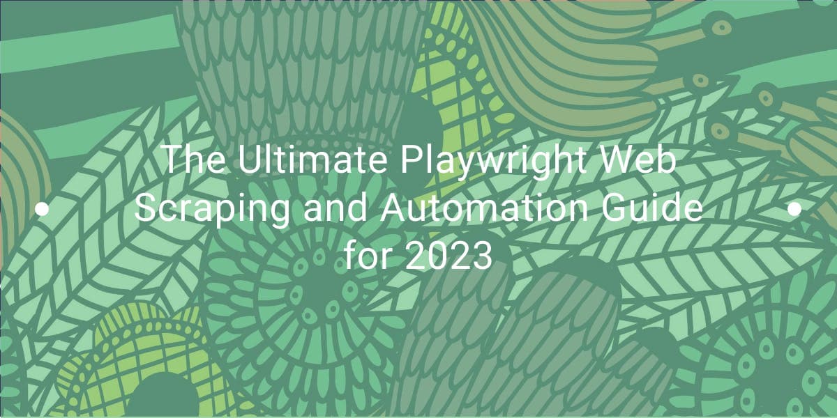 Der ultimative Leitfaden zu Web-Scraping und Automatisierung für Playwright für 2023
