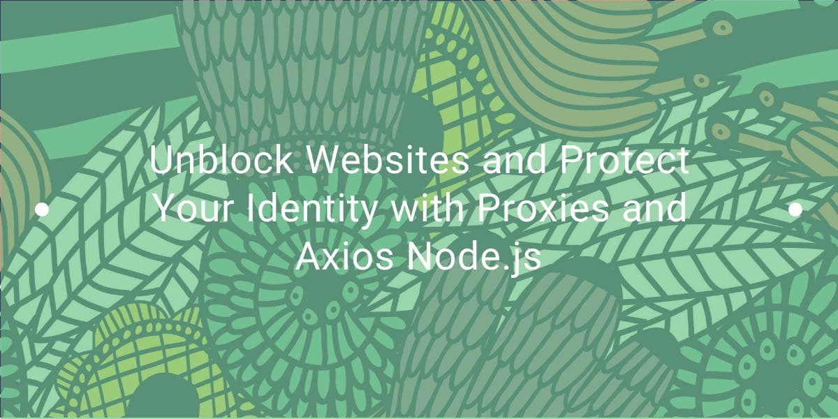 Entsperren Sie Websites und schützen Sie Ihre Identität mit Proxys und Axios Node.js