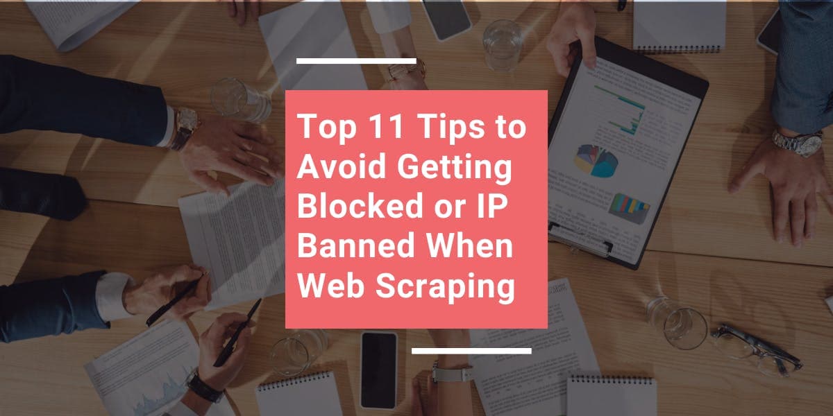 Die 11 besten Tipps, um beim Web-Scraping nicht blockiert oder mit einer IP-Sperre belegt zu werden